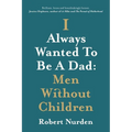 I Always Wanted To Be A Dad: Men Without Children