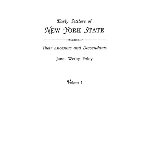 Early Settlers of New York State: Their Ancestors and Descendants. a Monthly Magazine. the Original Nine Volumes Reprinted in Two. Volume I: Magazine