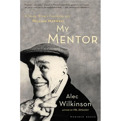 My Mentor: A Young Man's Friendship with William Maxwell