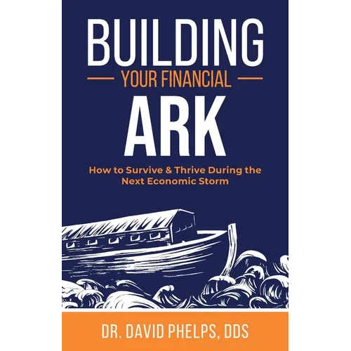 Building Your Financial Ark: How to Survive and Thrive During the Next Economic Storm