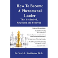 How To Become A Phenomenal Leader That is Admired, Respected and Followed