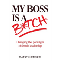 My Boss is a Bitch: Changing the Paradigm of Female Leadership