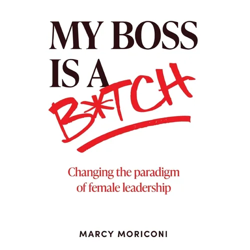 My Boss is a Bitch: Changing the Paradigm of Female Leadership