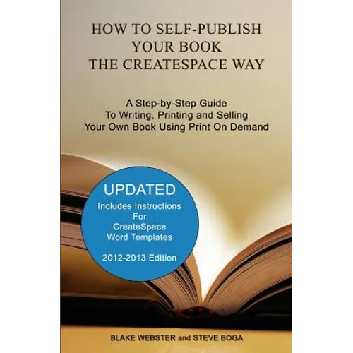 How to Self-Publish Your Book the CreateSpace Way: A Step-by-Step Guide To Writing, Printing and Selling Your Own Book Using Print On Demand