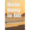Marine Biology for Kids: Discovering the Amazing World Under the Sea