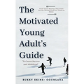 The Motivated Young Adult's Guide to Career Success and Adulthood: Proven Tips for Becoming a Mature Adult, Starting a Rewarding Career and Finding Li