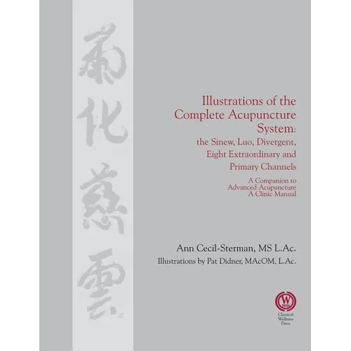 Illustrations of the Complete Acupuncture System: The Sinew, Luo, Divergent, Eight Extraordinary, Primary Channels and all their Branches
