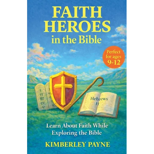 Faith Heroes in the Bible: Learn About Faith While Exploring the Bible