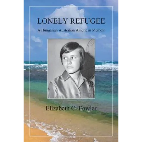 Lonely Refugee: A Hungarian Australian American Memoir