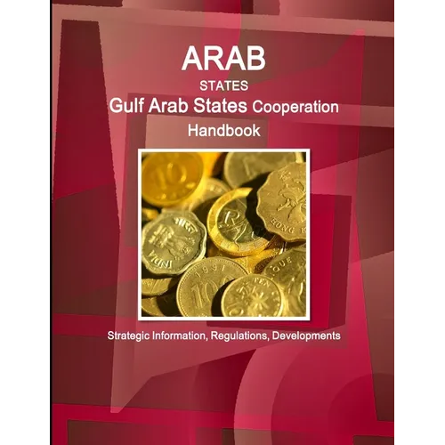 Arab States: Gulf Arab States Cooperation Handbook - Strategic Information, Regulations, Developments