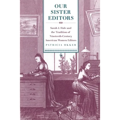 Our Sister Editors: Sarah J. Hale and the Tradition of Nineteenth-Century American Women Editors