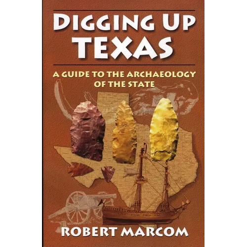 Digging Up Texas: A Guide to the Archeology of the State