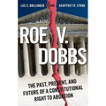 Roe V. Dobbs: The Past, Present, and Future of a Constitutional Right to Abortion