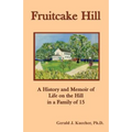 Fruitcake Hill: A History and Memoir of Life on the Hill in a Family of 15