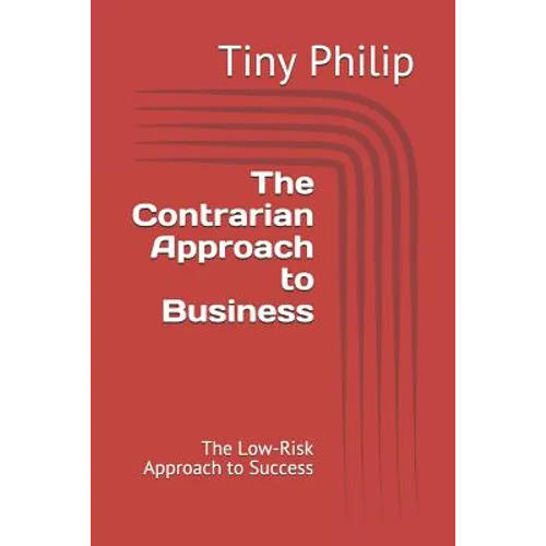 The Contrarian Approach to Business: The Low-Risk Approach to Success