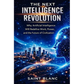 The Next Intelligence Revolution: Why Artificial Intelligence Will Redefine Work, Power, and the Future of Civilization