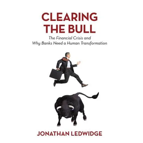 Clearing the Bull: The Financial Crisis and Why Banks Need a Human Transformation