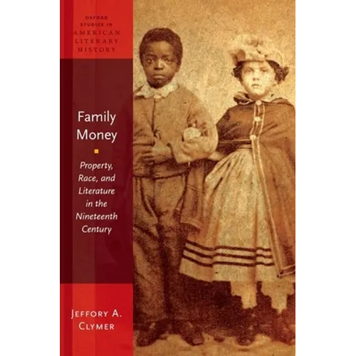 Family Money: Property, Race, and Literature in the Nineteenth Century