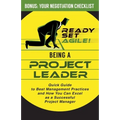 Being a Project Leader: Quick Guide to Best Management Practices and How You Can Excel as a Successful Project Manager