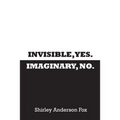 Invisible, Yes. Imaginary, No.