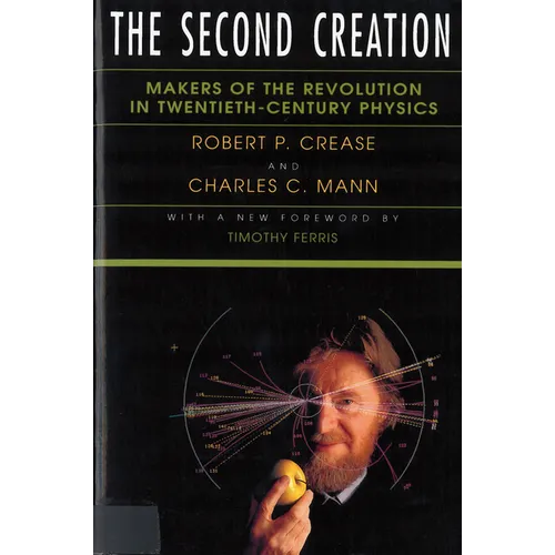 The Second Creation: Makers of the Revolution in Twentieth-Century Physics