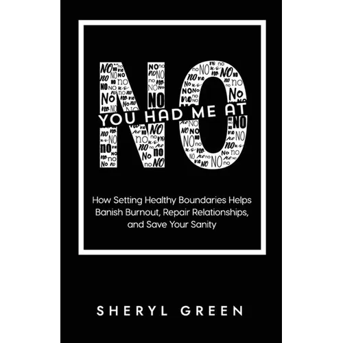 You Had Me At No: How Setting Healthy Boundaries Helps Banish Burnout, Repair Relationships, and Save Your Sanity