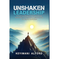 Unshaken Leadership: A Practical Blueprint for Overcoming Challenges, Learning from Mistakes, and Growing in Confidence