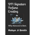 DIY Signature Perfume Creating: Why Natural Is Best.