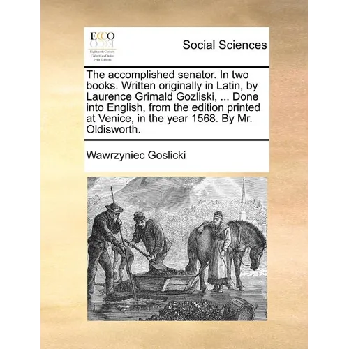 The Accomplished Senator. in Two Books. Written Originally in Latin, by Laurence Grimald Gozliski, ... Done Into English, from the Edition Printed at