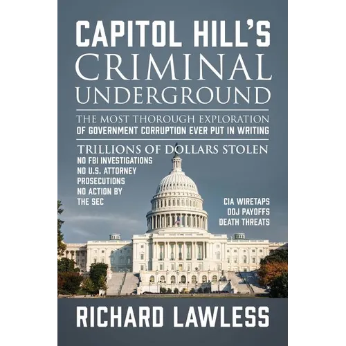 Capitol Hill's Criminal Underground: The Most Thorough Exploration of Government Corruption Ever Put in Writing