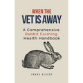 When The Vet Is Away: A Comprehensive Rabbit Farming Health Handbook