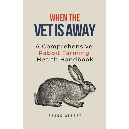 When The Vet Is Away: A Comprehensive Rabbit Farming Health Handbook