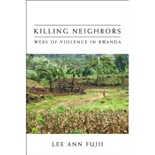 Killing Neighbors: Webs of Violence in Rwanda