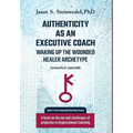 Authenticity as an Executive Coach: Waking up the Wounded Healer Archetype: A book on the use and challenges of projection in Organizational Coaching