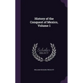 History of the Conquest of Mexico, Volume 1