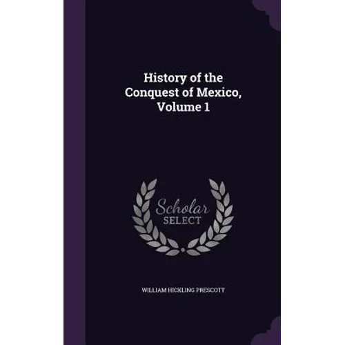 History of the Conquest of Mexico, Volume 1