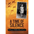 A Time of Silence: The Story of a Childhood Holocaust Survivor