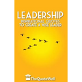 Leadership: Inspirational Quotes to Create a Wise Leader