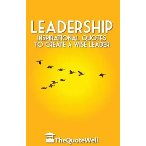 Leadership: Inspirational Quotes to Create a Wise Leader