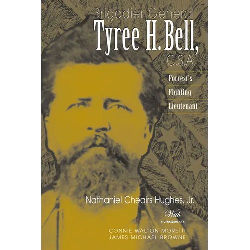 Brigadier General Tyree H. Bell, C.S.A.: Forrest's Fighting Lieutenant