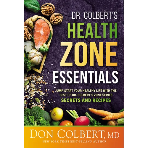 Dr. Colbert's Health Zone Essentials: Jump-Start Your Healthy Life with the Best of Dr. Colbert's Zone Series Secrets and Recipes