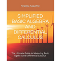 Simplified Basic Algebra and Differential Calculus: The Ultimate Guide to Mastering Basic Algebra and Differential Calculus