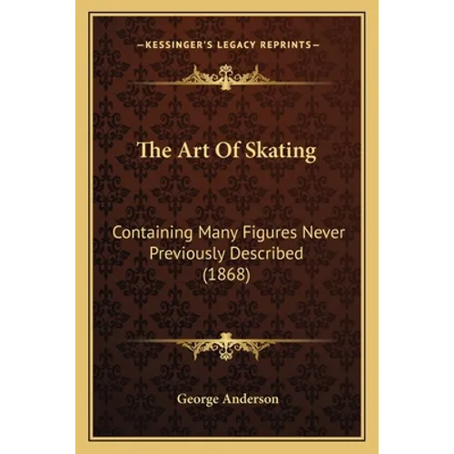 The Art Of Skating: Containing Many Figures Never Previously Described (1868)