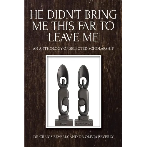 He Didn't Bring Me This Far to Leave Me: An Anthology of Selected Scholarship