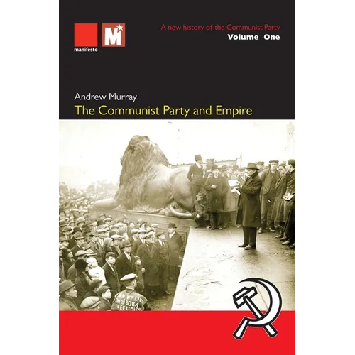 The Communist Party and Empire: A new history of the Communist Party Volume1: A