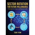 Sector Rotation for Future Millionaires: 21 Strategies for Experts and Beginners alike