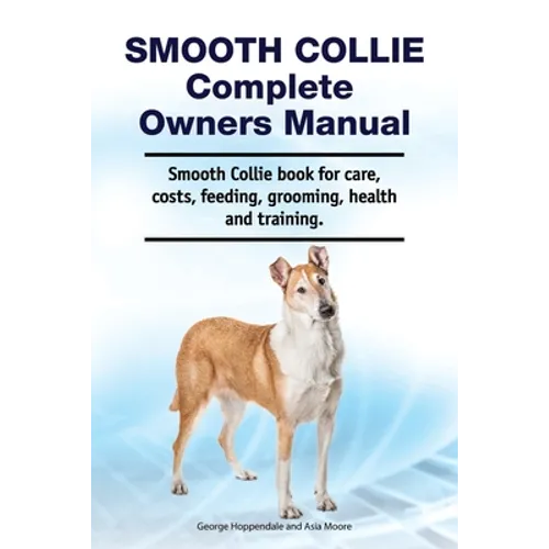 Smooth Collie Complete Owners Manual. Smooth Collie book for care, costs, feeding, grooming, health and training.