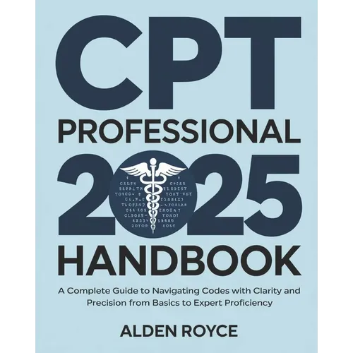 CPT Professional 2025 Handbook: A Complete Guide to Navigating Codes with Clarity and Precision From Basics to Expert Proficiency