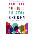 You Have No Right to Stay Broken: A Story Guided Roadmap to Self-Actualization