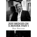 Jeff Bridges on a Bender: Part I